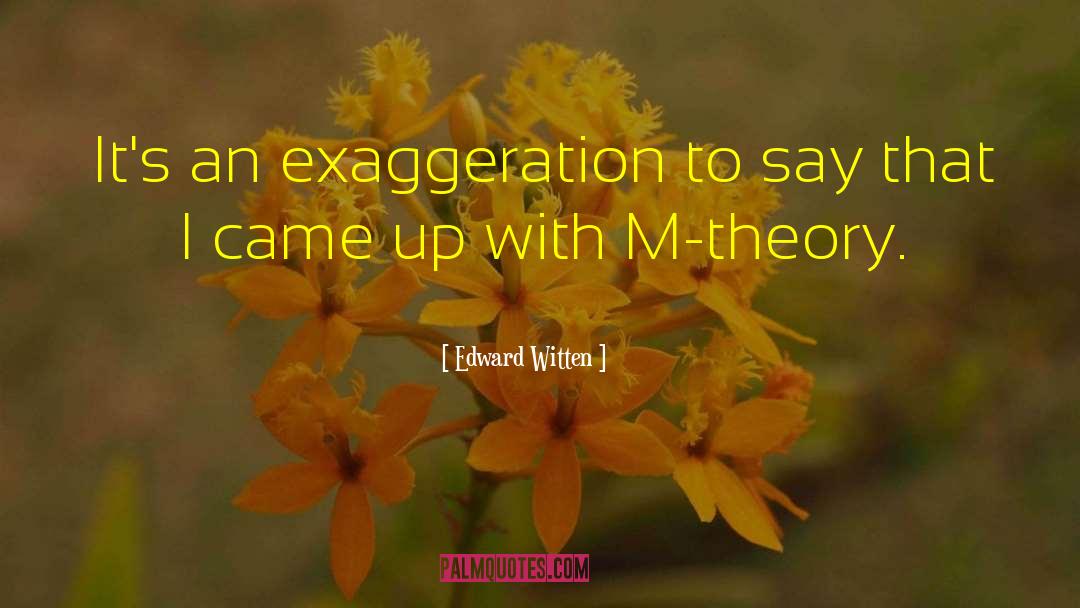 Edward Witten Quotes: It's an exaggeration to say
