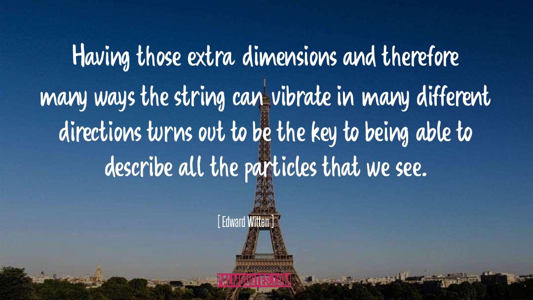 Edward Witten Quotes: Having those extra dimensions and