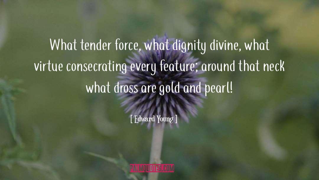 Edward Young Quotes: What tender force, what dignity