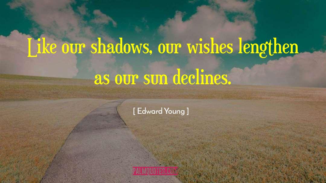 Edward Young Quotes: Like our shadows, our wishes