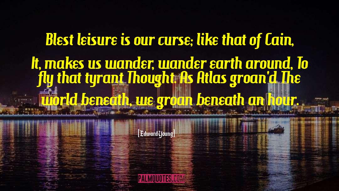 Edward Young Quotes: Blest leisure is our curse;