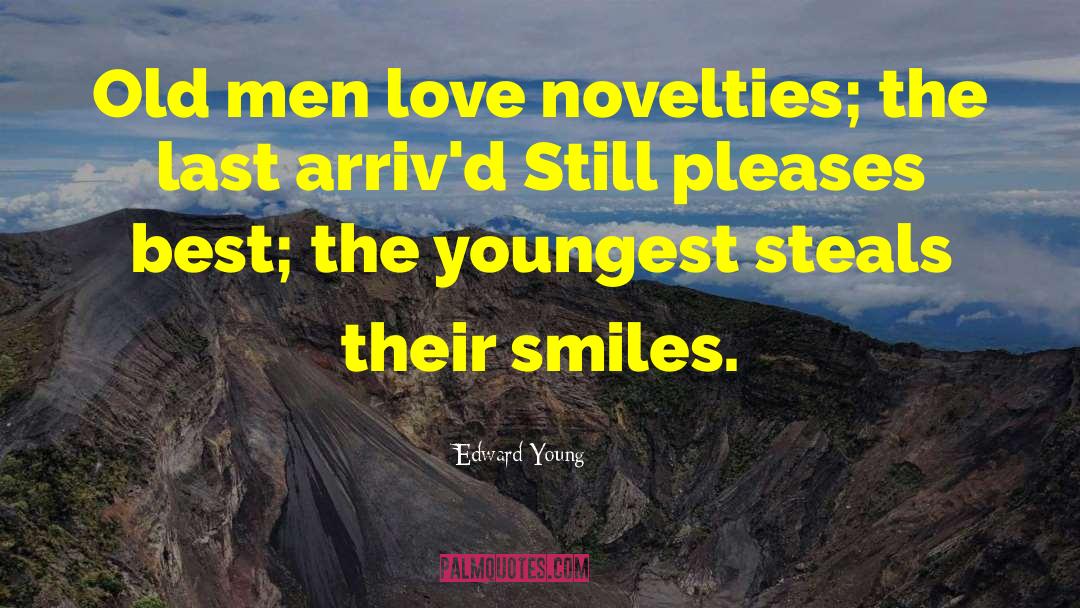 Edward Young Quotes: Old men love novelties; the
