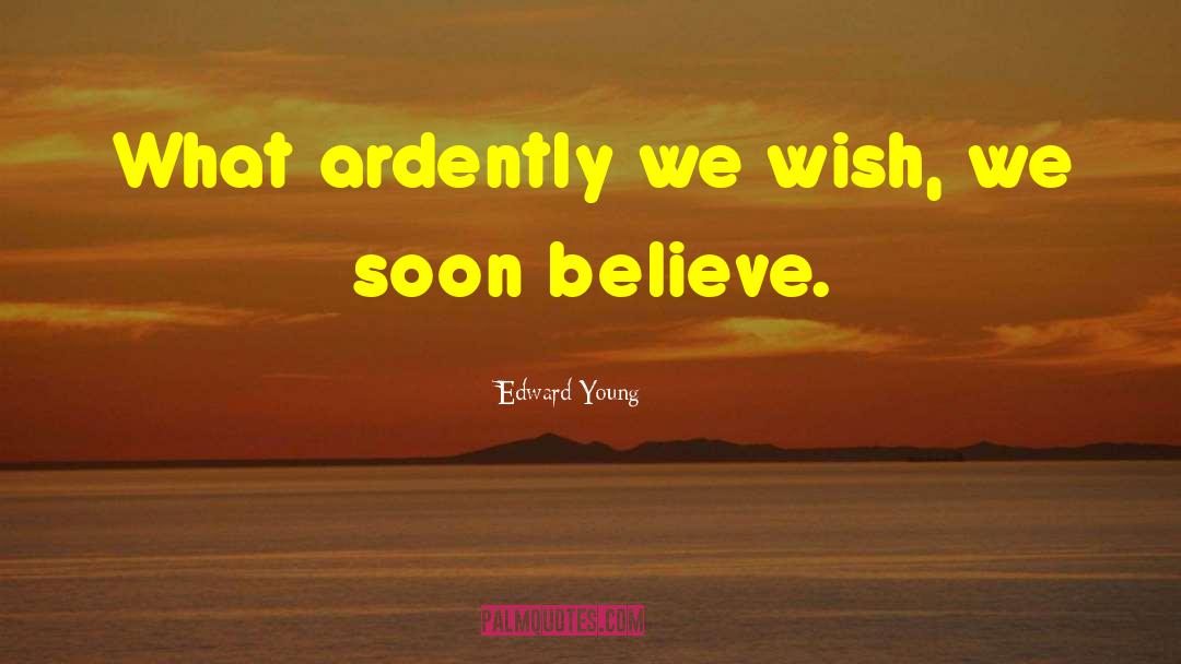 Edward Young Quotes: What ardently we wish, we