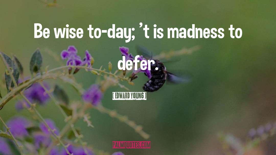 Edward Young Quotes: Be wise to-day; 't is