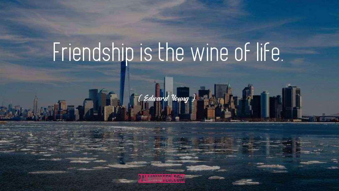 Edward Young Quotes: Friendship is the wine of