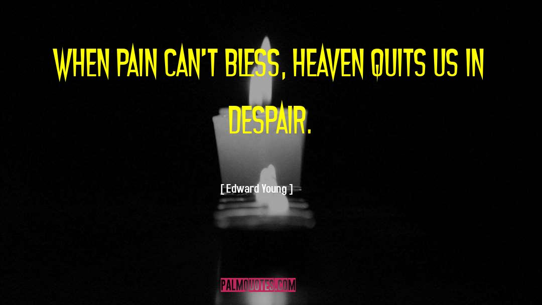 Edward Young Quotes: When pain can't bless, heaven