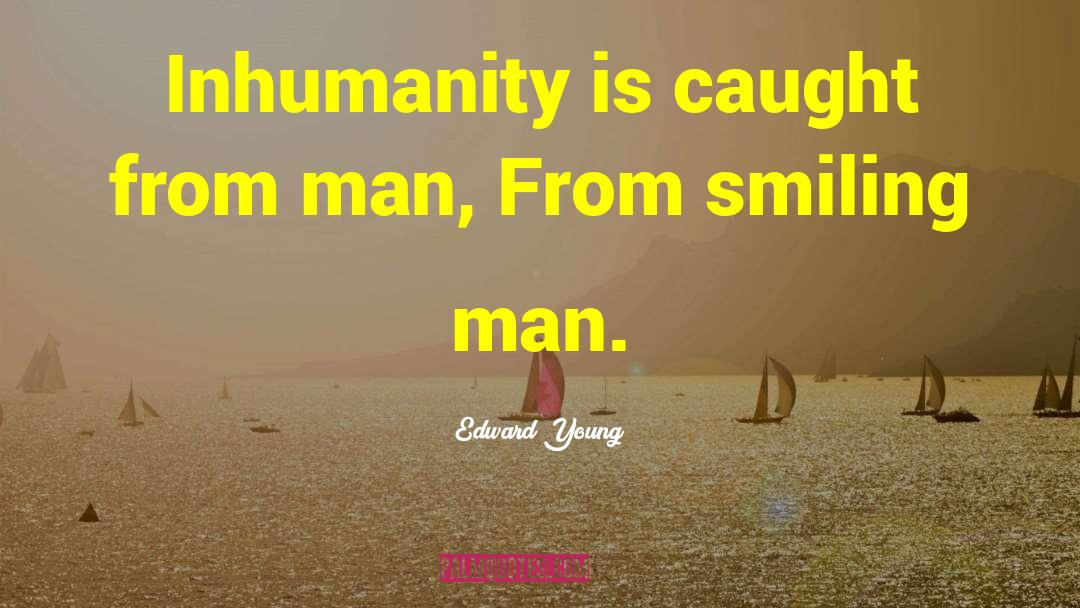 Edward Young Quotes: Inhumanity is caught from man,