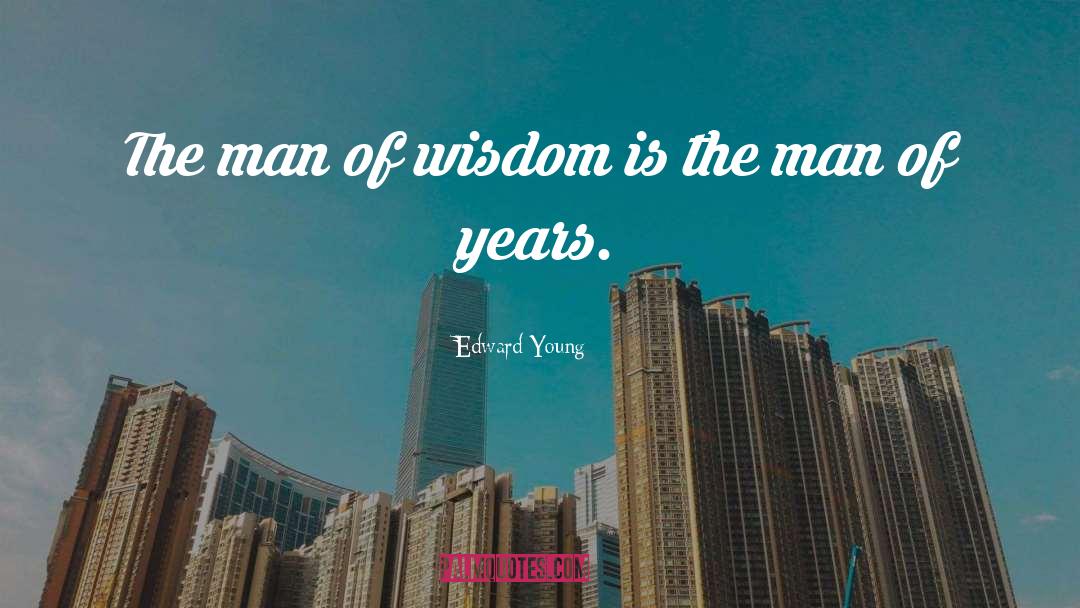 Edward Young Quotes: The man of wisdom is