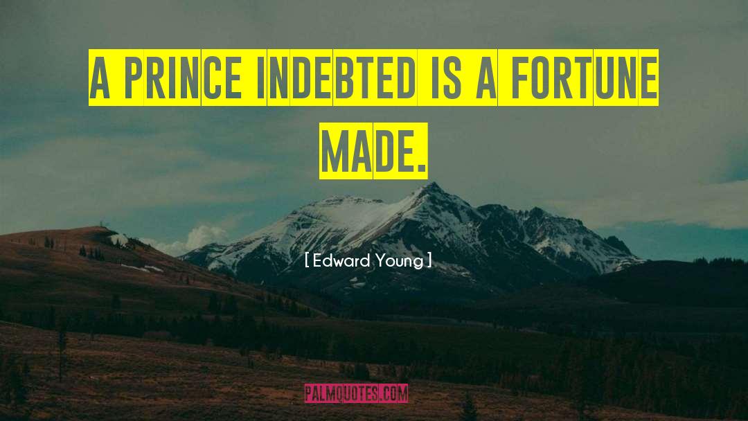 Edward Young Quotes: A prince indebted is a