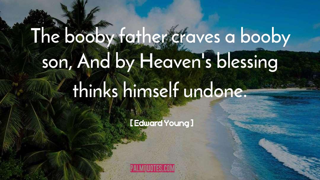 Edward Young Quotes: The booby father craves a