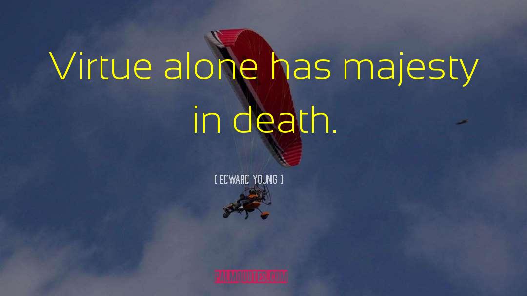 Edward Young Quotes: Virtue alone has majesty in