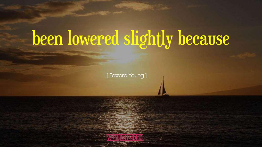 Edward Young Quotes: been lowered slightly because