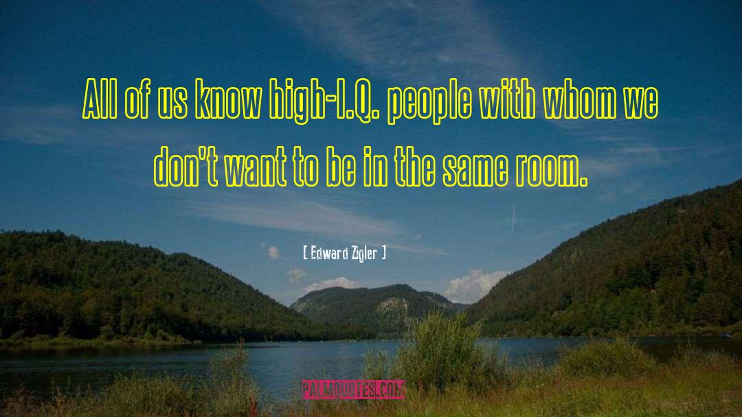 Edward Zigler Quotes: All of us know high-I.Q.
