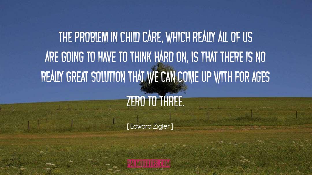 Edward Zigler Quotes: The problem in child care,