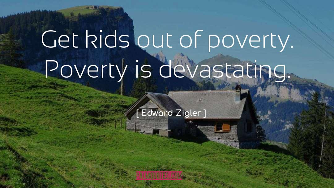 Edward Zigler Quotes: Get kids out of poverty.