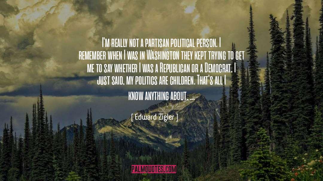Edward Zigler Quotes: I'm really not a partisan