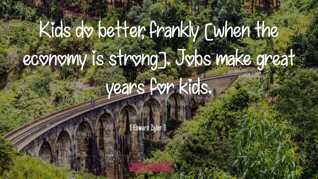 Edward Zigler Quotes: Kids do better, frankly [when