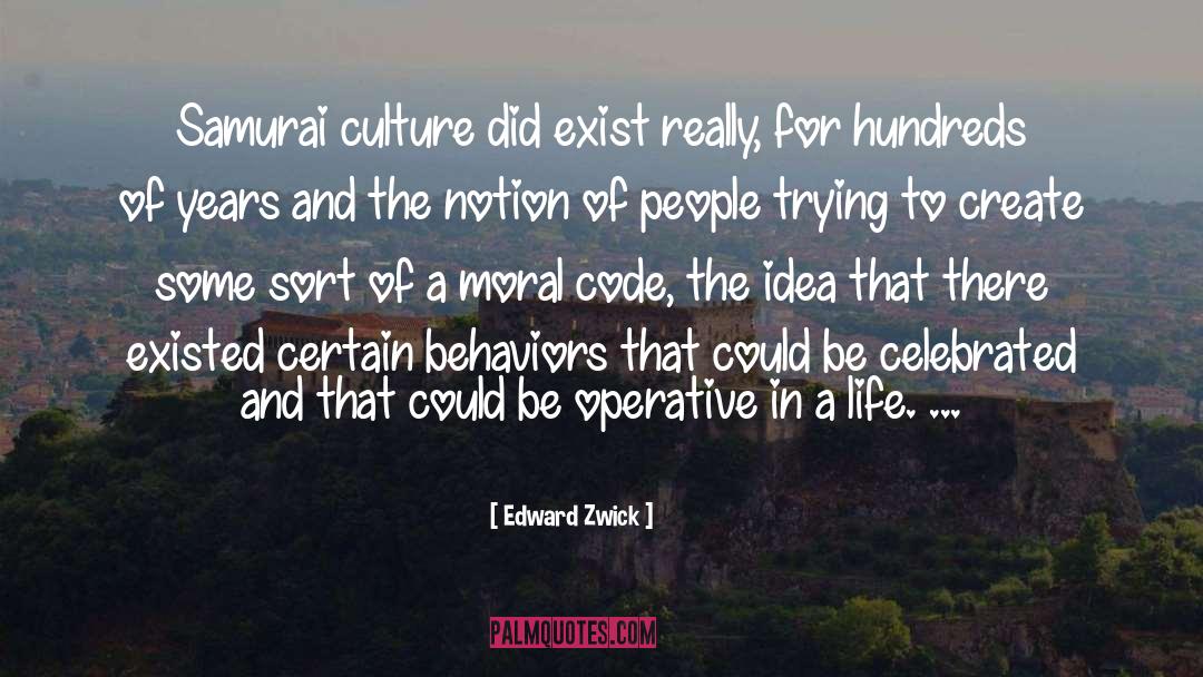 Edward Zwick Quotes: Samurai culture did exist really,