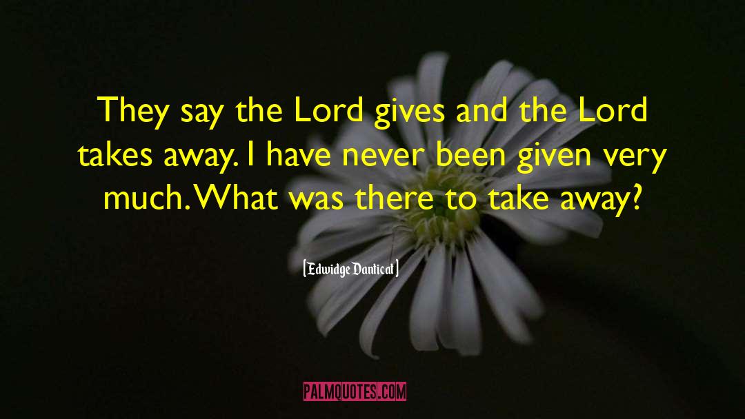 Edwidge Danticat Quotes: They say the Lord gives