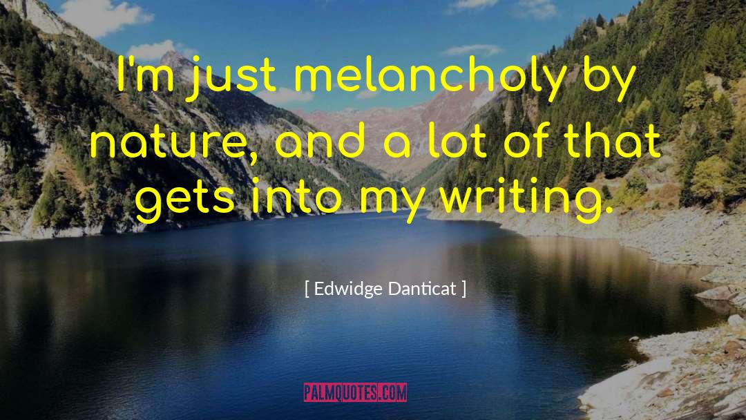 Edwidge Danticat Quotes: I'm just melancholy by nature,