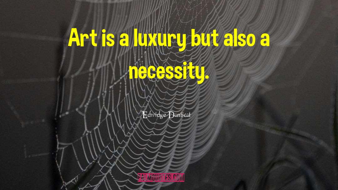 Edwidge Danticat Quotes: Art is a luxury but