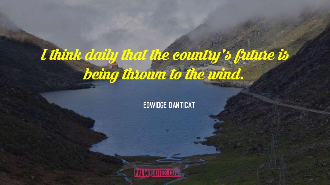 Edwidge Danticat Quotes: I think daily that the