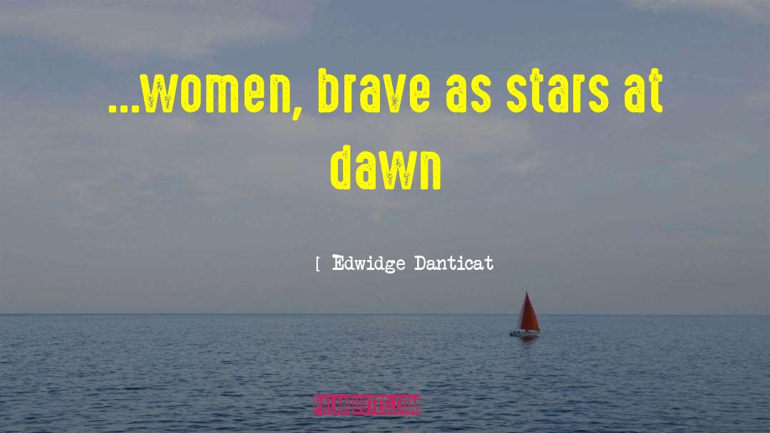 Edwidge Danticat Quotes: ...women, brave as stars at