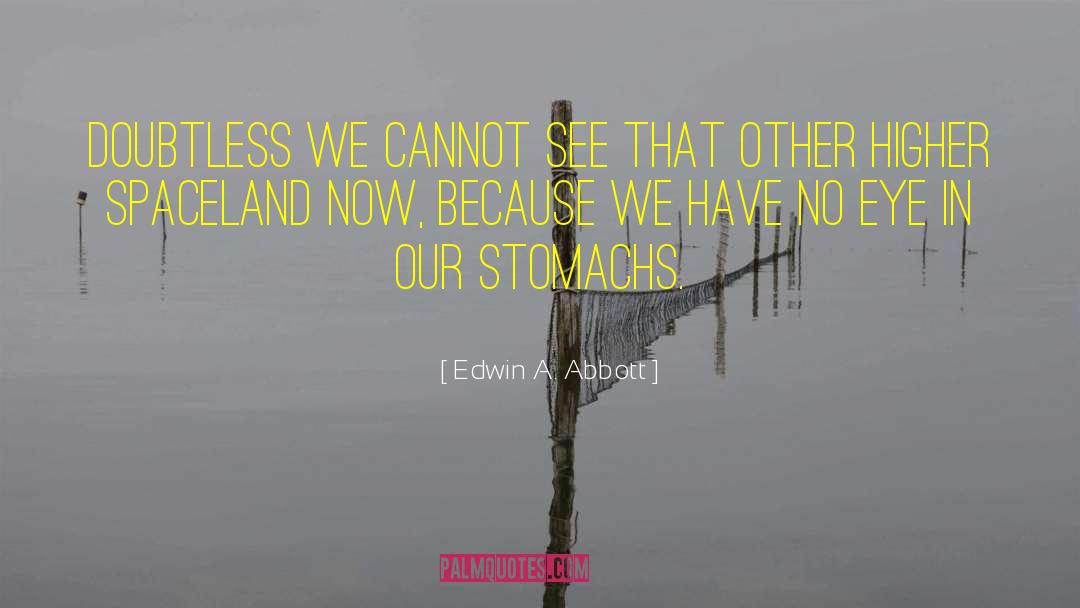 Edwin A. Abbott Quotes: Doubtless we cannot see that