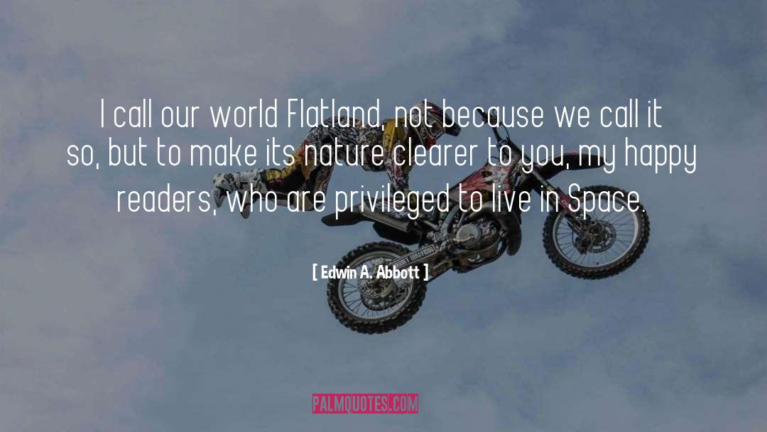 Edwin A. Abbott Quotes: I call our world Flatland,