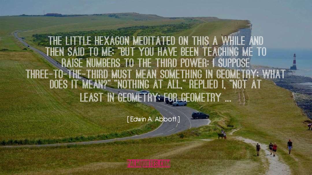 Edwin A. Abbott Quotes: The little Hexagon meditated on