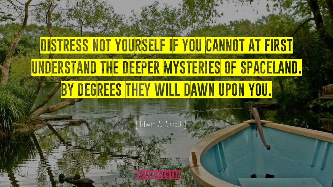 Edwin A. Abbott Quotes: Distress not yourself if you