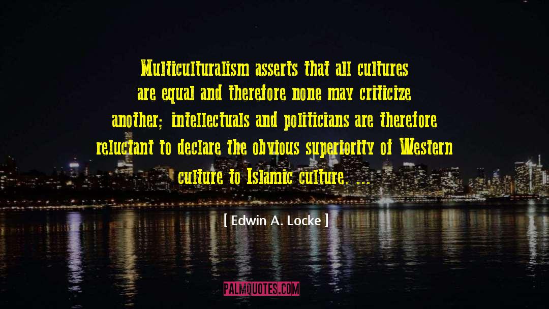 Edwin A. Locke Quotes: Multiculturalism asserts that all cultures