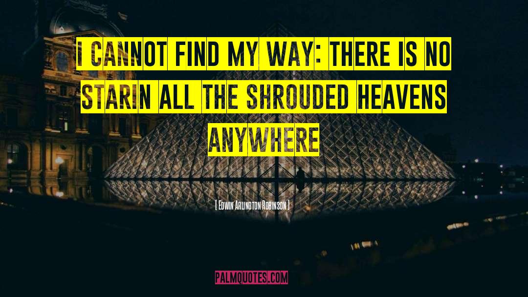 Edwin Arlington Robinson Quotes: I cannot find my way: