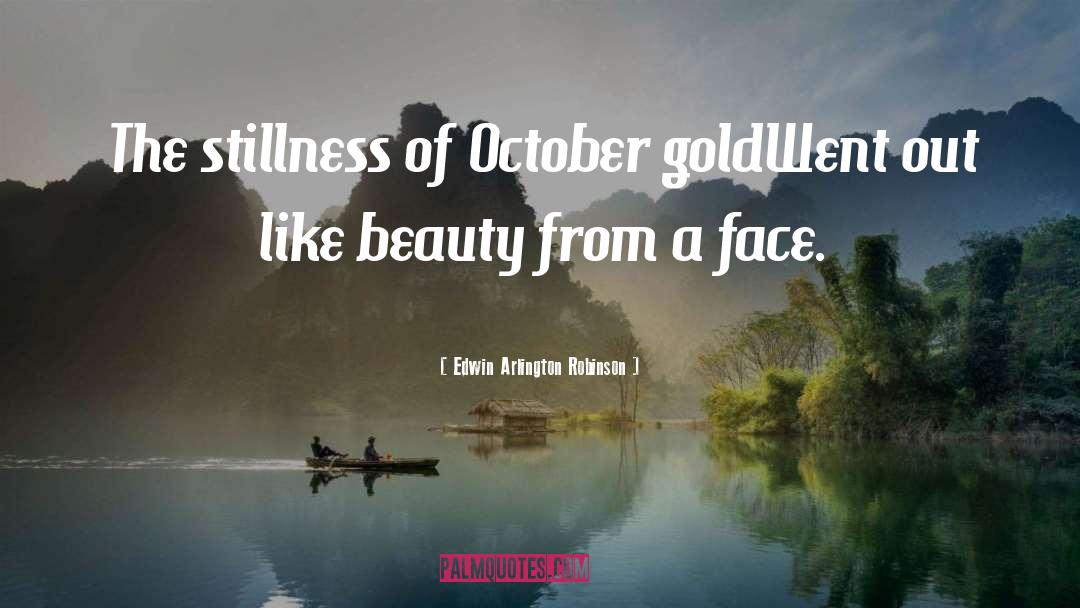 Edwin Arlington Robinson Quotes: The stillness of October gold<br>Went