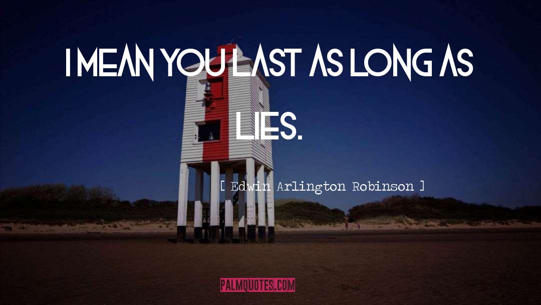 Edwin Arlington Robinson Quotes: I mean you last as