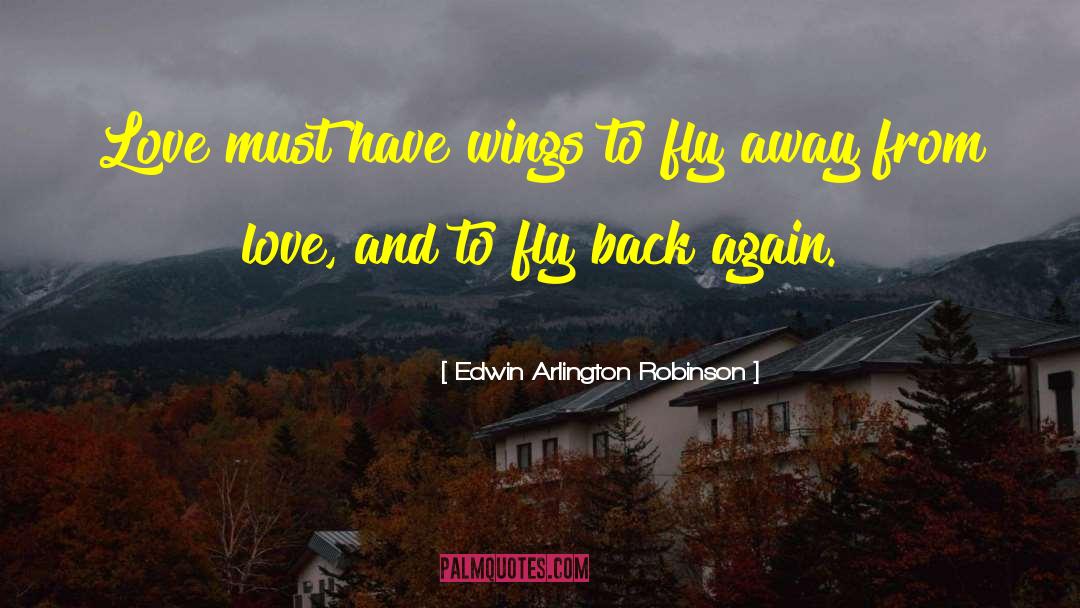 Edwin Arlington Robinson Quotes: Love must have wings to