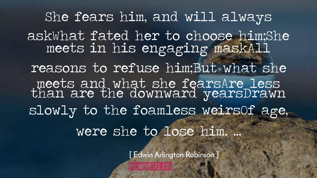 Edwin Arlington Robinson Quotes: She fears him, and will