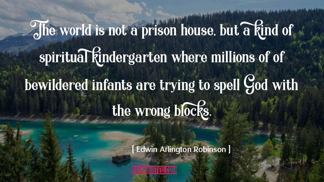 Edwin Arlington Robinson Quotes: The world is not a