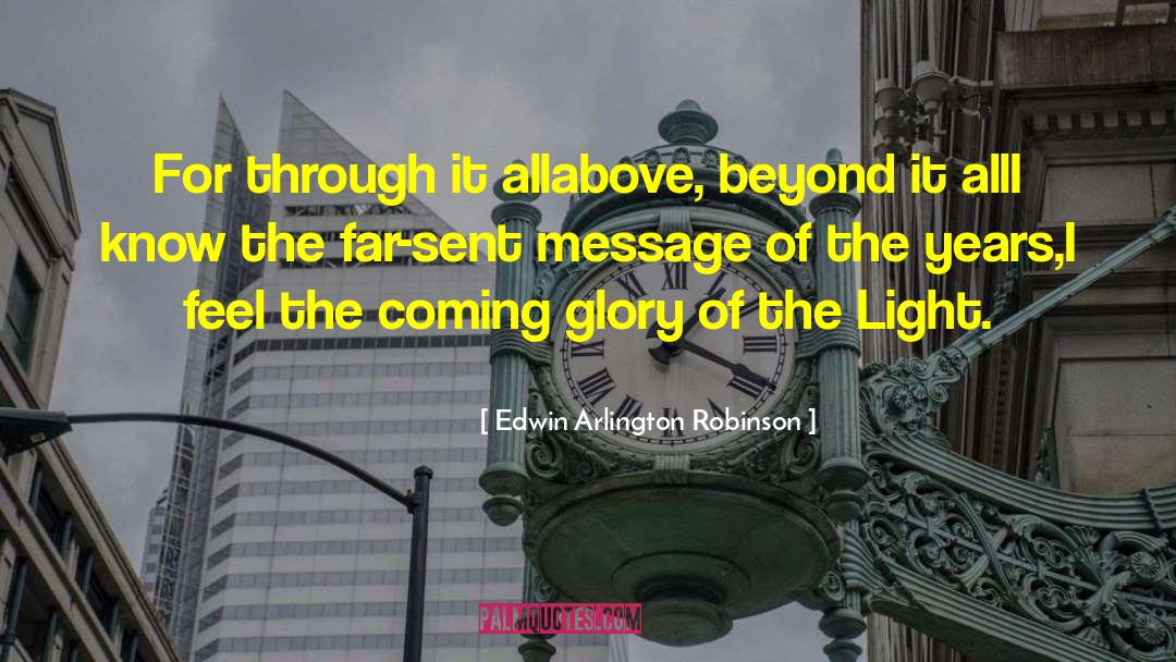 Edwin Arlington Robinson Quotes: For through it all<br>above, beyond
