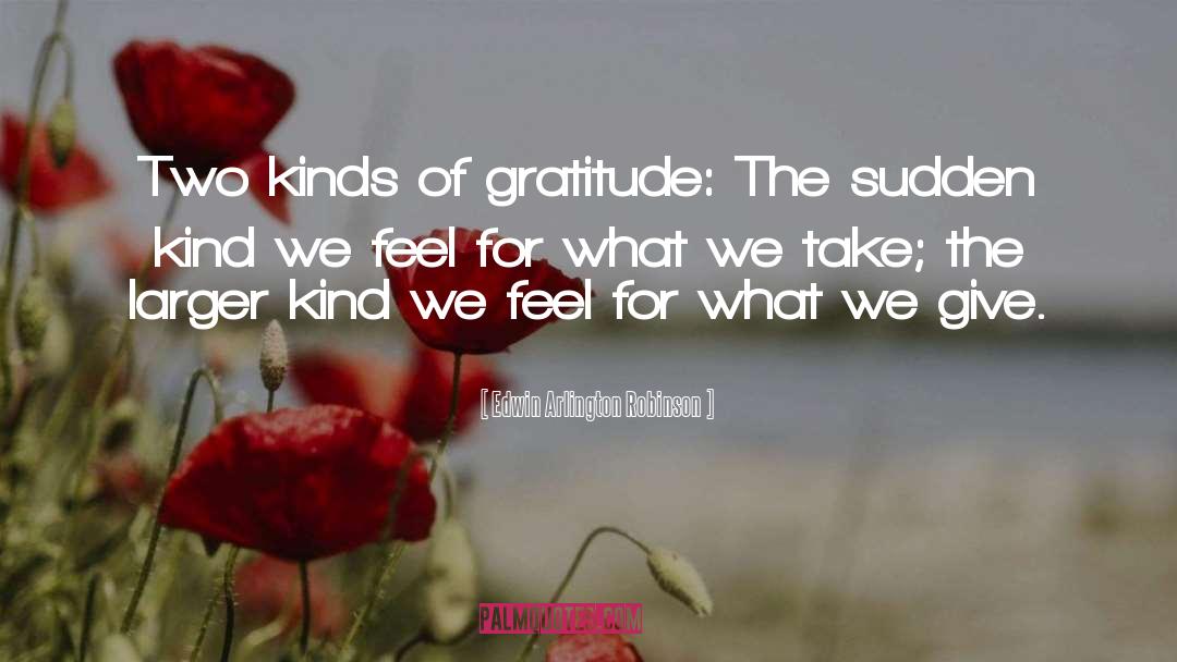 Edwin Arlington Robinson Quotes: Two kinds of gratitude: The