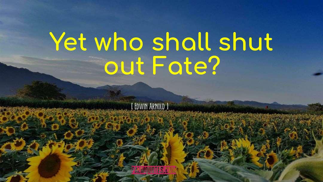 Edwin Arnold Quotes: Yet who shall shut out
