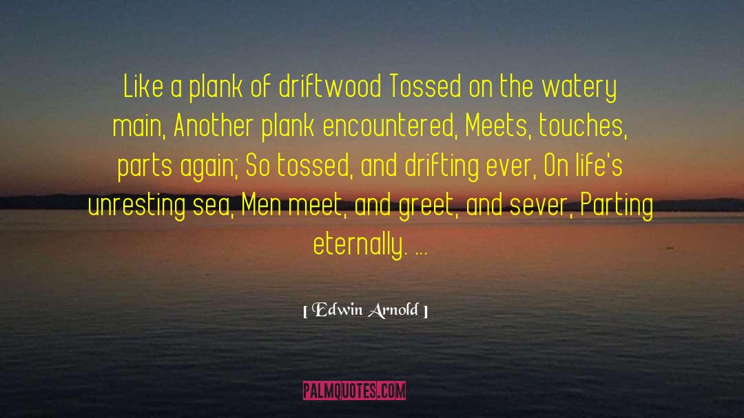 Edwin Arnold Quotes: Like a plank of driftwood