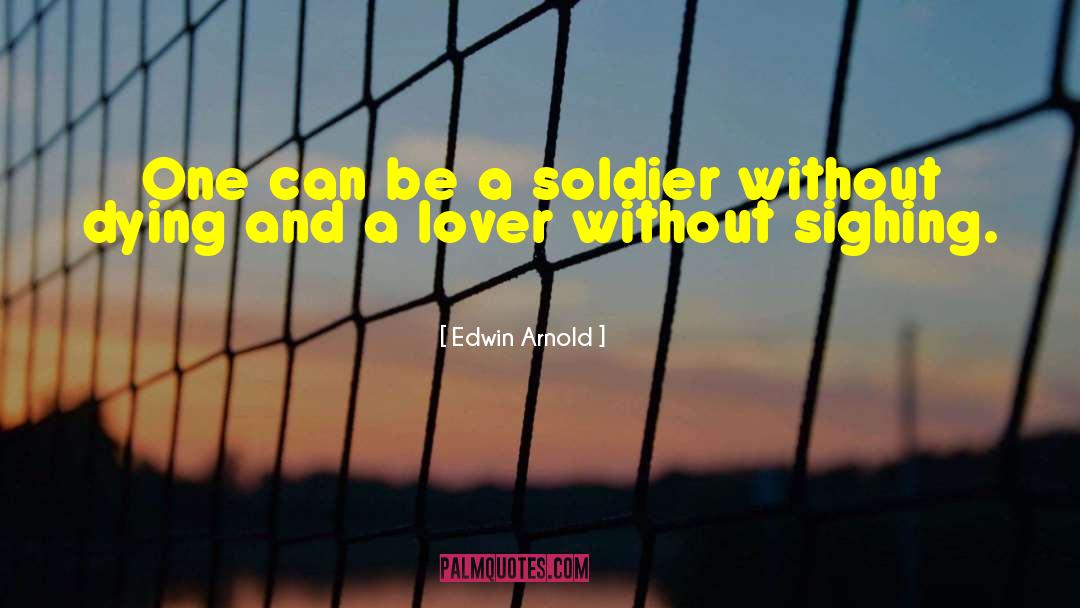 Edwin Arnold Quotes: One can be a soldier