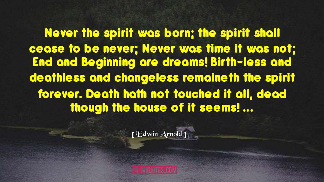 Edwin Arnold Quotes: Never the spirit was born;