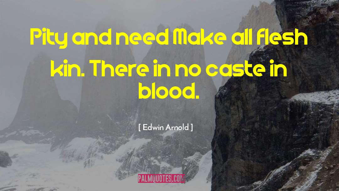 Edwin Arnold Quotes: Pity and need Make all