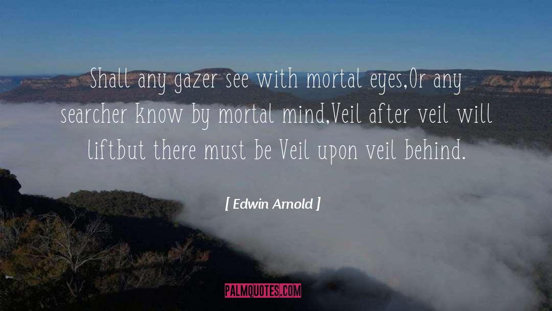 Edwin Arnold Quotes: Shall any gazer see with