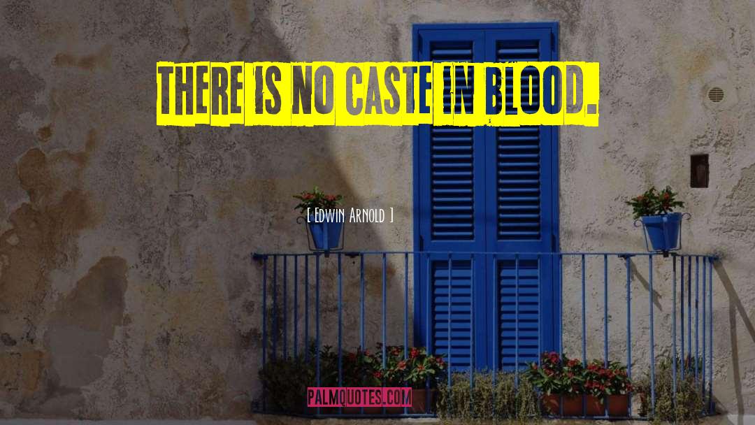 Edwin Arnold Quotes: There is no caste in