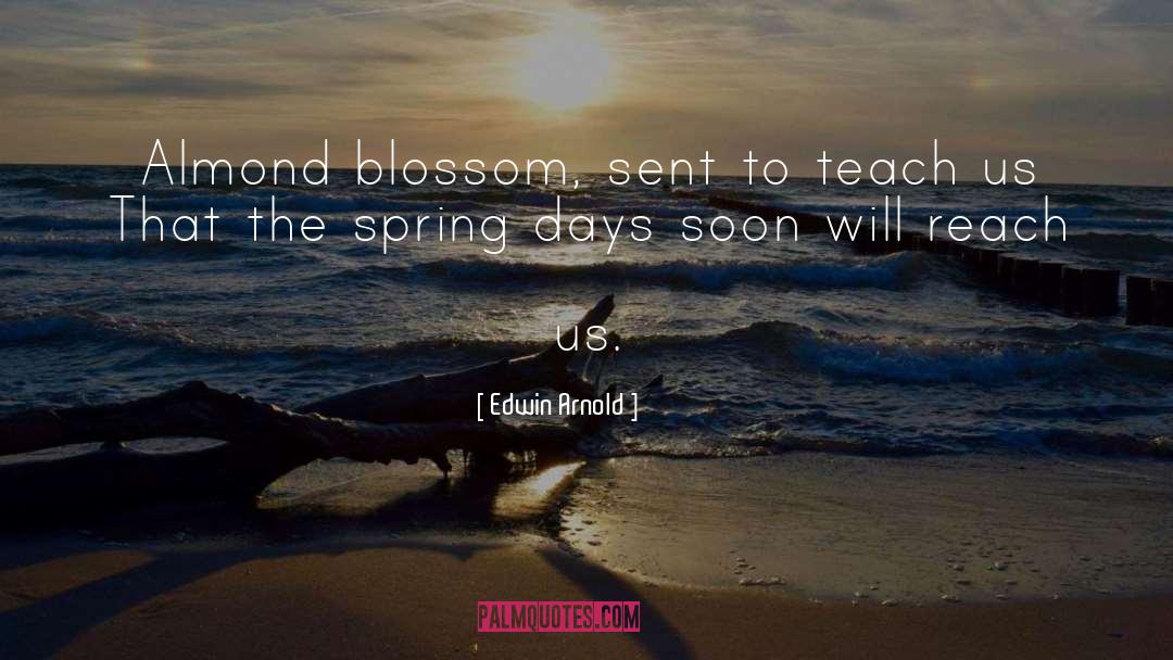 Edwin Arnold Quotes: Almond blossom, sent to teach