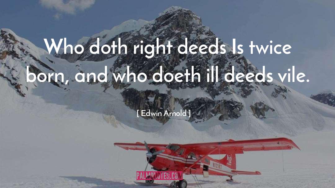 Edwin Arnold Quotes: Who doth right deeds Is