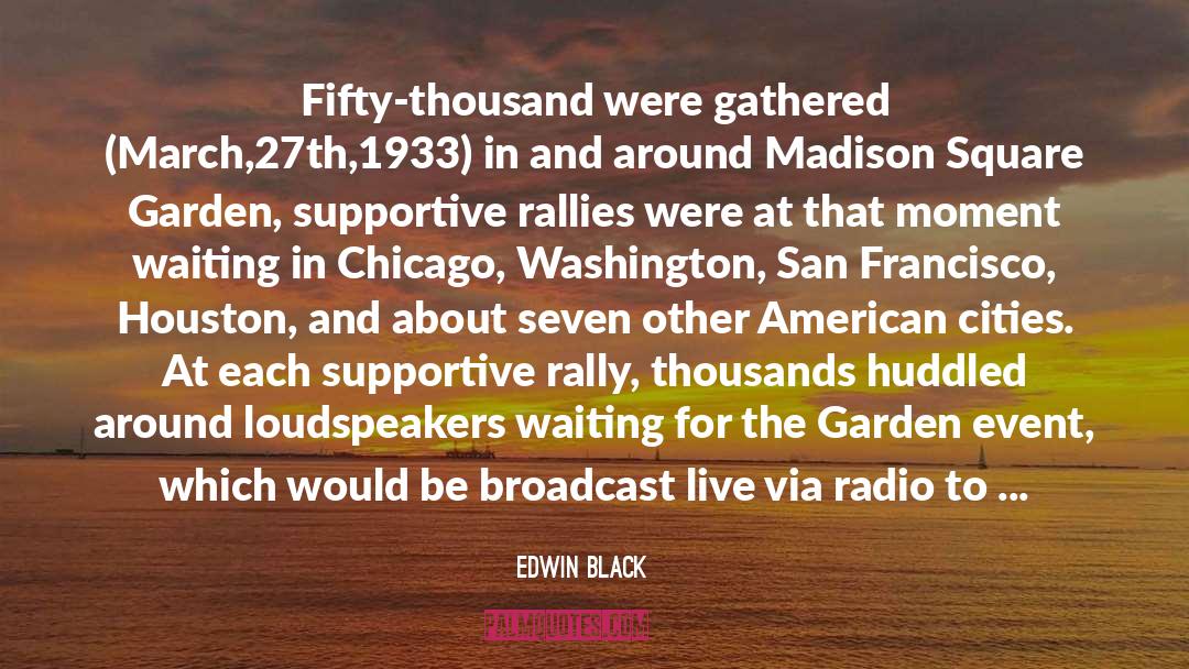 Edwin Black Quotes: Fifty-thousand were gathered (March,27th,1933) in